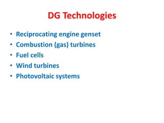 DG Technologies
• Reciprocating engine genset
• Combustion (gas) turbines
• Fuel cells
• Wind turbines
• Photovoltaic systems
 
