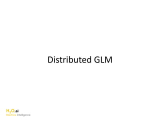 Distributed GLM
H2O.ai
Machine Intelligence
 
