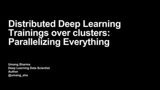 Umang Sharma
Deep Learning Data Scientist
Author
@umang_sha
Distributed Deep Learning
Trainings over clusters:
Parallelizing Everything
 
