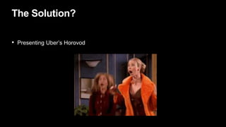 The Solution?
• Presenting Uber’s Horovod
 