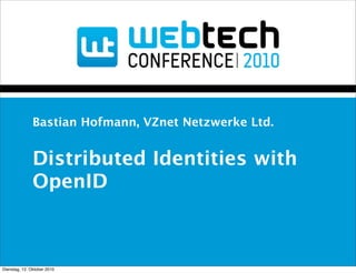 Bastian Hofmann, VZnet Netzwerke Ltd.


               Distributed Identities with
               OpenID



Dienstag, 12. Oktober 2010
 