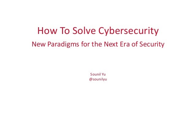 How To Solve Cybersecurity
New Paradigms for the Next Era of Security
Sounil Yu
@sounilyu
 