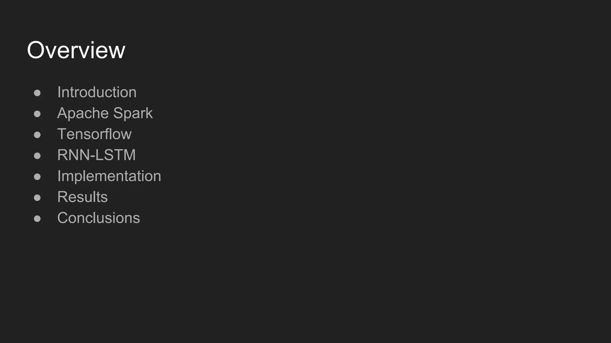 Overview ● Introduction ● Apache Spark ● Tensorflow ● RNN-LSTM ● Implementation ● Results ● Conclusions 