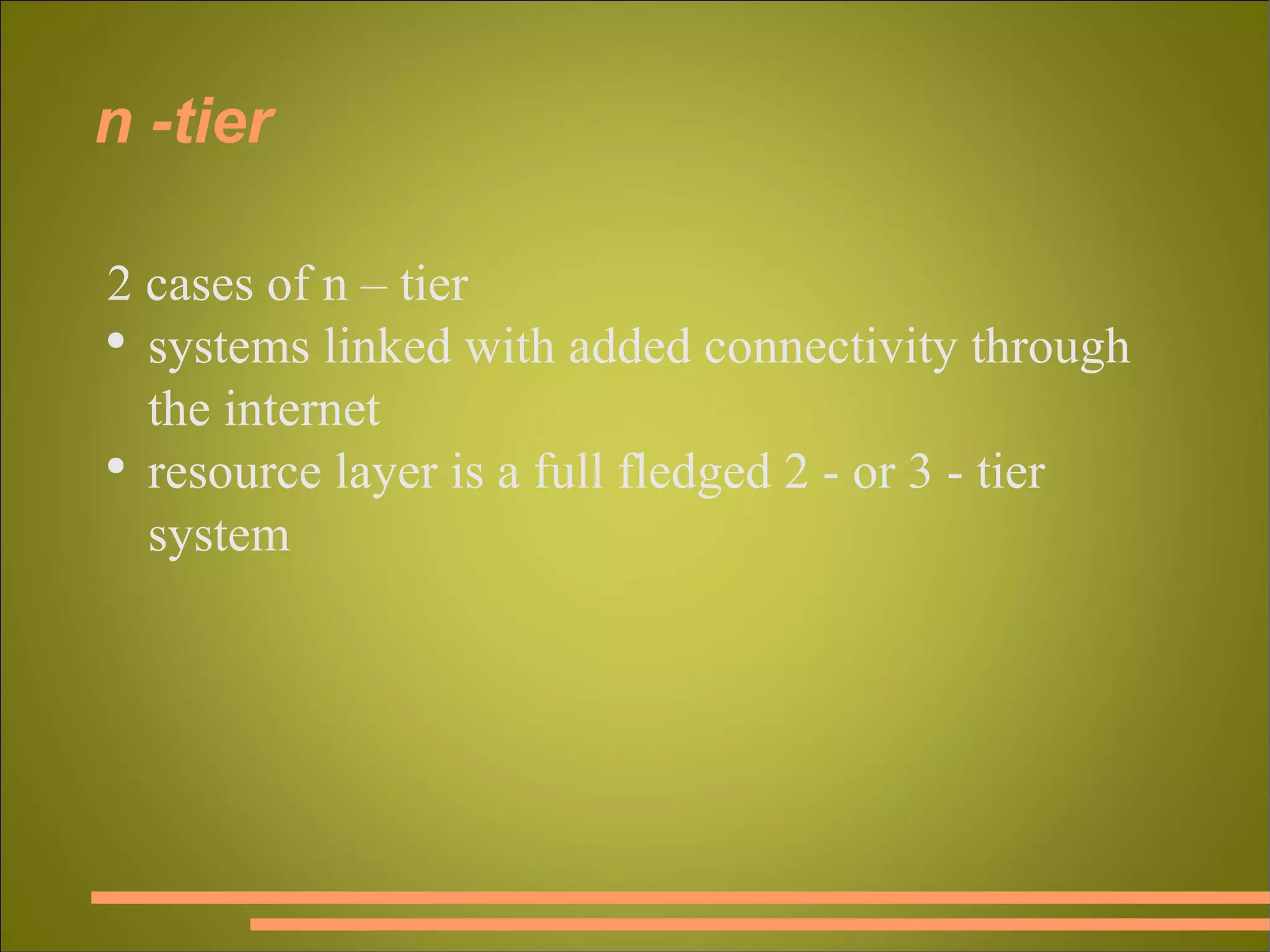 2 cases of n – tier systems linked with added connectivity through the internet resource layer is a full fledged 2 - or 3 - tier system n -tier 