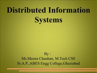 By :  Ms.Meena Chauhan, M.Tech CSE Sr.A.P.,ABES Engg College,Ghaziabad Distributed Information Systems 