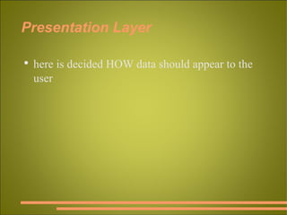 Presentation Layer here is decided HOW data should appear to the user 