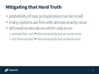 Mitigating that Hard Truth
• probability of loss or duplication can be small
• many systems are fine with almost-exactly-o...