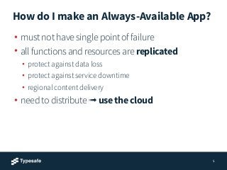 How do I make an Always-Available App?
• must not have single point of failure
• all functions and resources are replicate...