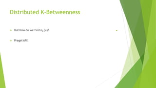 Distributed K-Betweenness
●
 