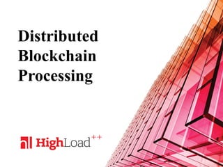 Distributed
Blockchain
Processing
 