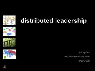 distributed leadership



                          mickyates
              www.leader-values.com
                          May 2009
 