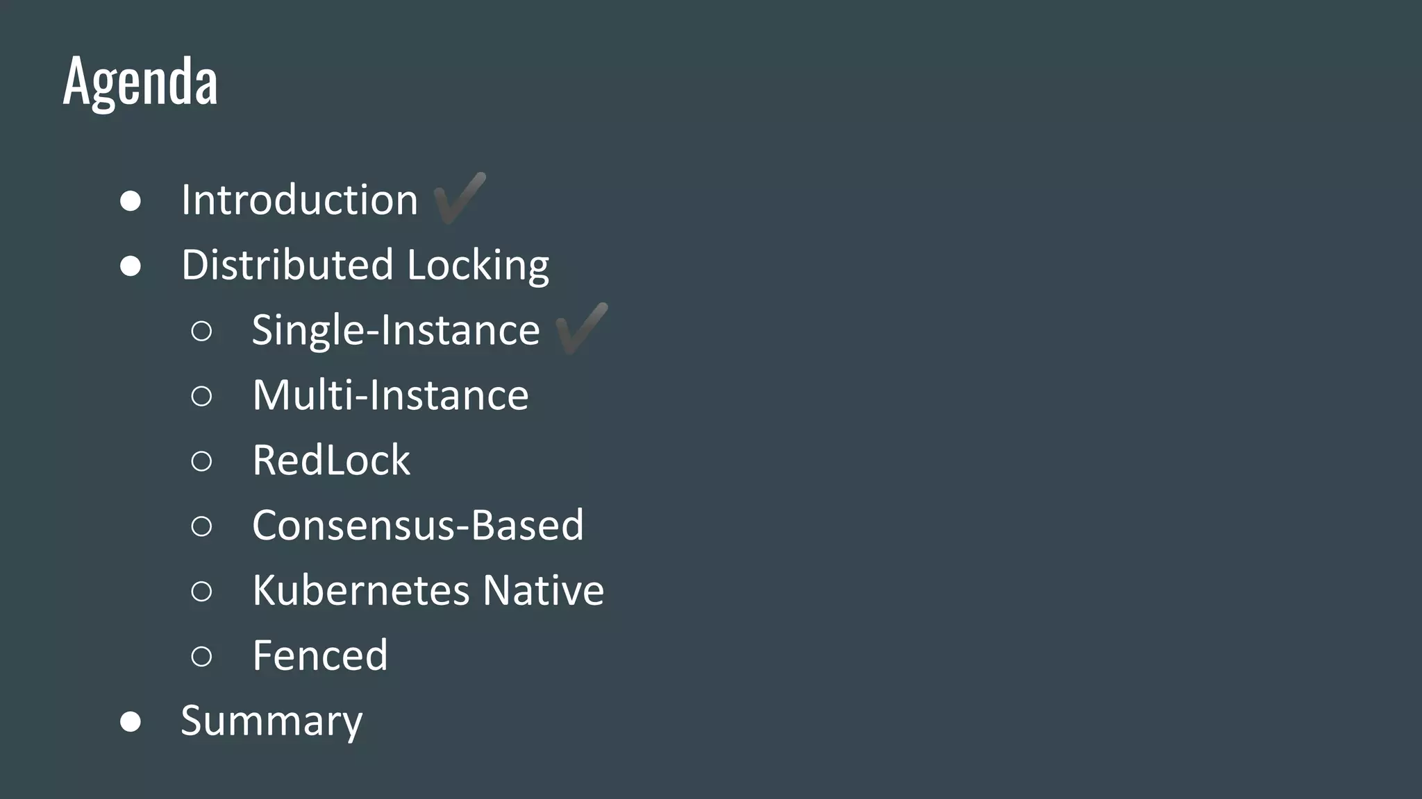 ● Introduction ✔
● Distributed Locking
○ Single-Instance ✔
○ Multi-Instance
○ RedLock
○ Consensus-Based
○ Kubernetes Native
○ Fenced
● Summary
Agenda
 