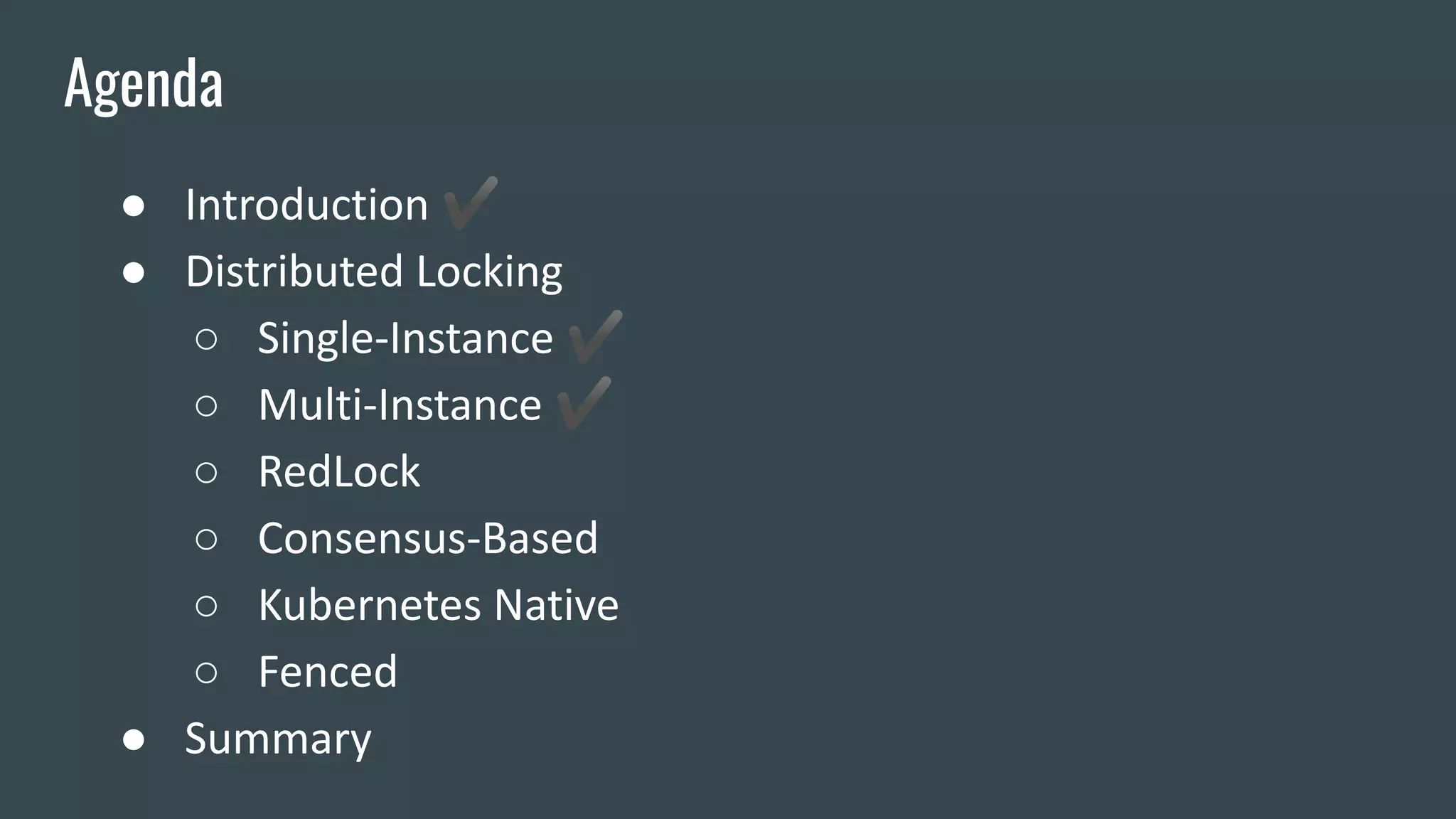 ● Introduction ✔
● Distributed Locking
○ Single-Instance ✔
○ Multi-Instance ✔
○ RedLock
○ Consensus-Based
○ Kubernetes Native
○ Fenced
● Summary
Agenda
 