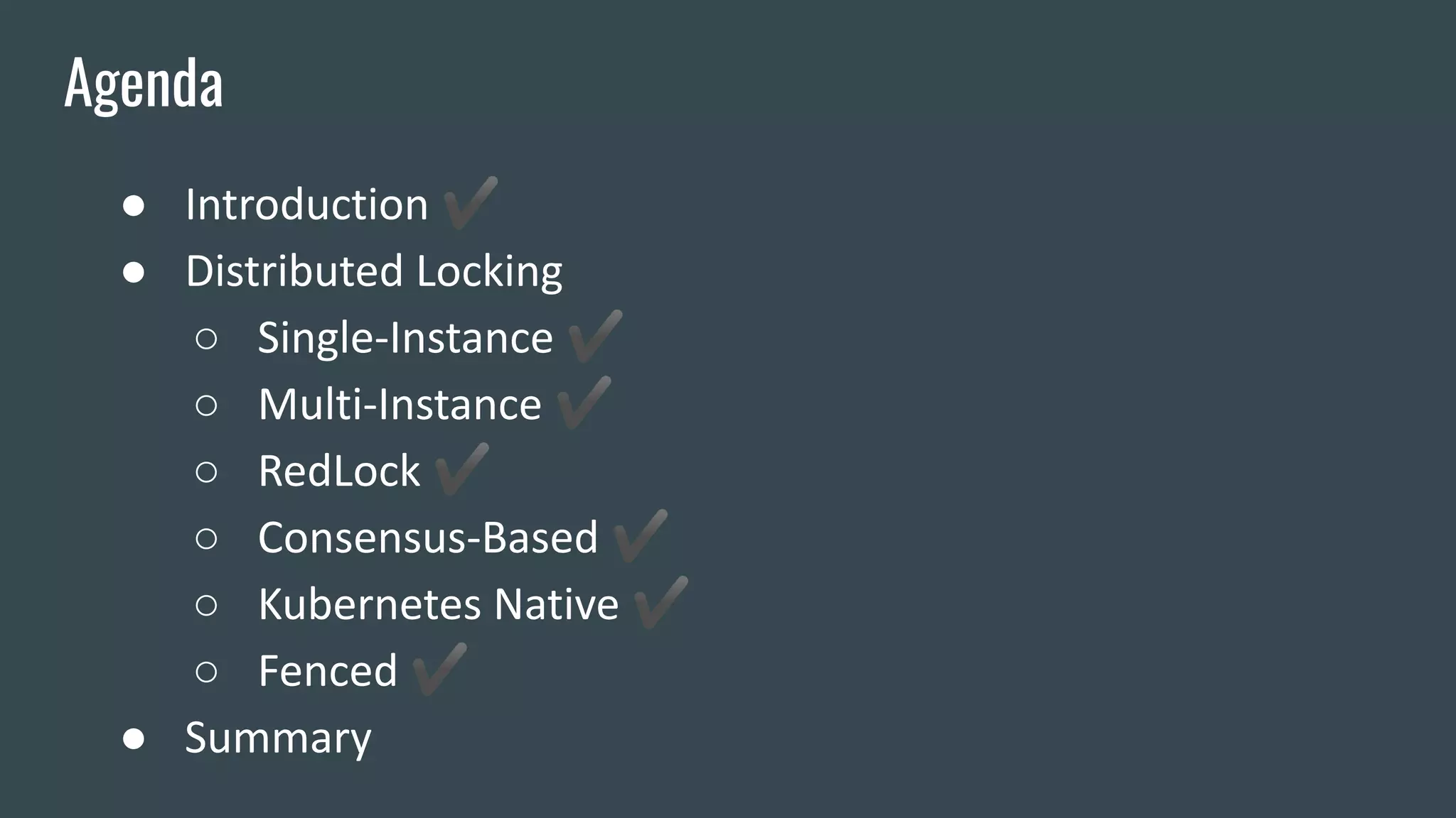 ● Introduction ✔
● Distributed Locking
○ Single-Instance ✔
○ Multi-Instance ✔
○ RedLock ✔
○ Consensus-Based ✔
○ Kubernetes Native ✔
○ Fenced ✔
● Summary
Agenda
 