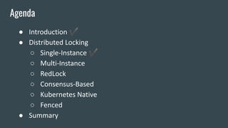 ● Introduction ✔
● Distributed Locking
○ Single-Instance ✔
○ Multi-Instance
○ RedLock
○ Consensus-Based
○ Kubernetes Native
○ Fenced
● Summary
Agenda
 