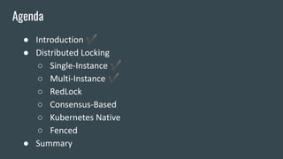 ● Introduction ✔
● Distributed Locking
○ Single-Instance ✔
○ Multi-Instance ✔
○ RedLock
○ Consensus-Based
○ Kubernetes Native
○ Fenced
● Summary
Agenda
 