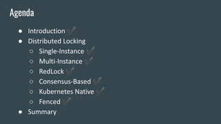 ● Introduction ✔
● Distributed Locking
○ Single-Instance ✔
○ Multi-Instance ✔
○ RedLock ✔
○ Consensus-Based ✔
○ Kubernetes Native ✔
○ Fenced ✔
● Summary
Agenda
 