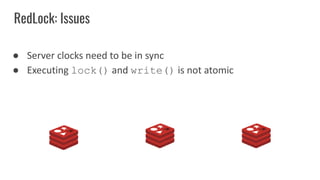 RedLock: Issues
● Server clocks need to be in sync
● Executing lock() and write() is not atomic
 