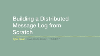 Building a Distributed
Message Log from
Scratch
Tyler Treat · Iowa Code Camp · 11/04/17
 