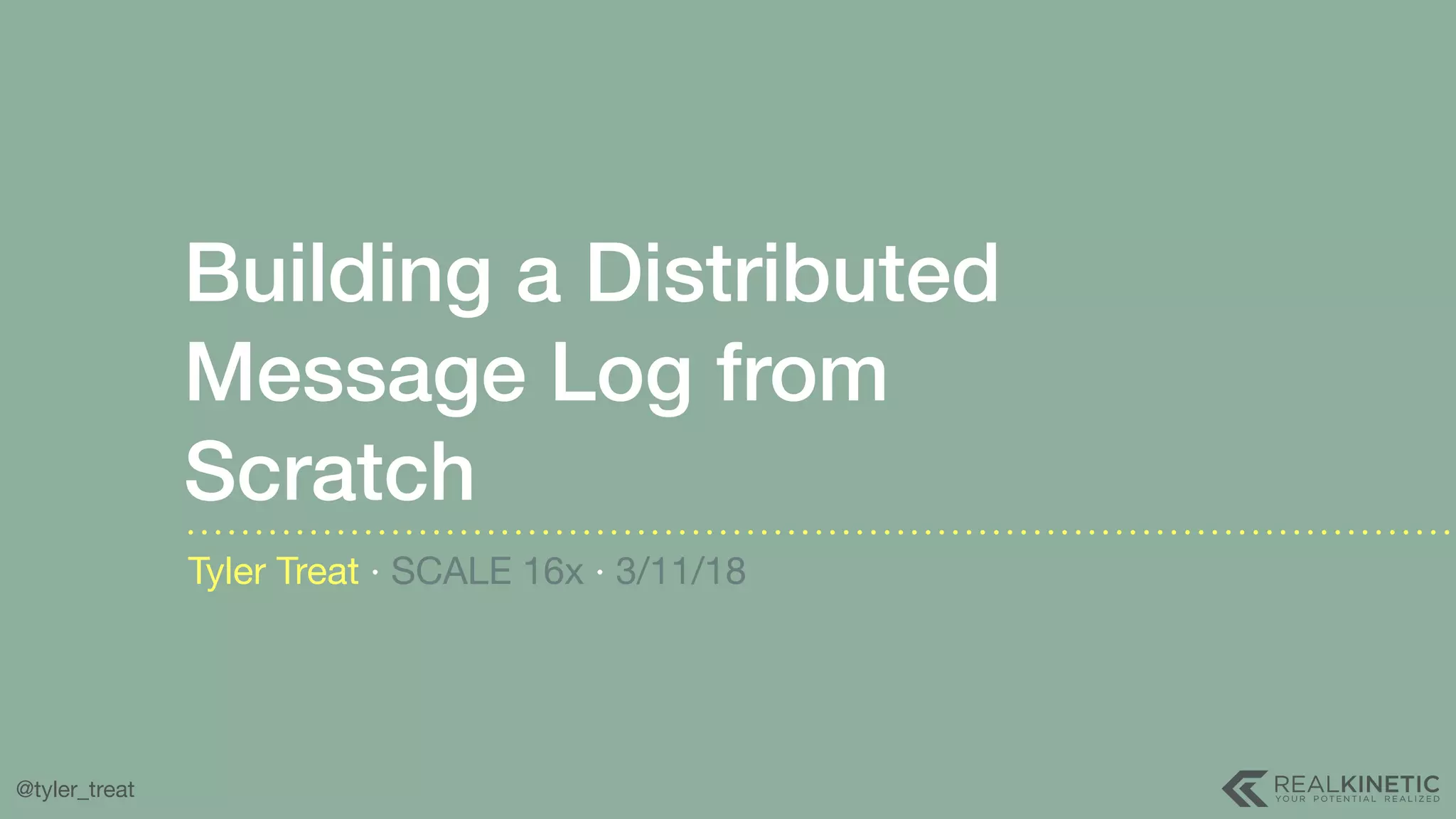 @tyler_treat Building a Distributed Message Log from Scratch Tyler Treat · SCALE 16x · 3/11/18 
