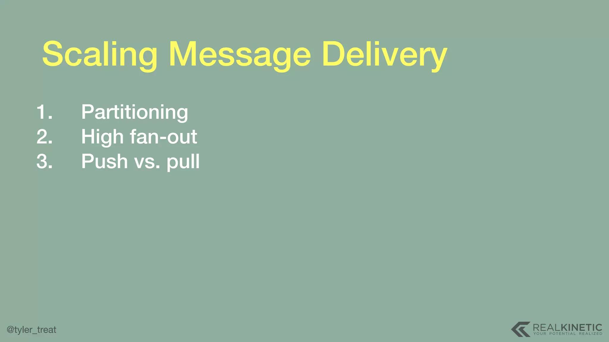 @tyler_treat Scaling Message Delivery 1. Partitioning 2. High fan-out 3. Push vs. pull 