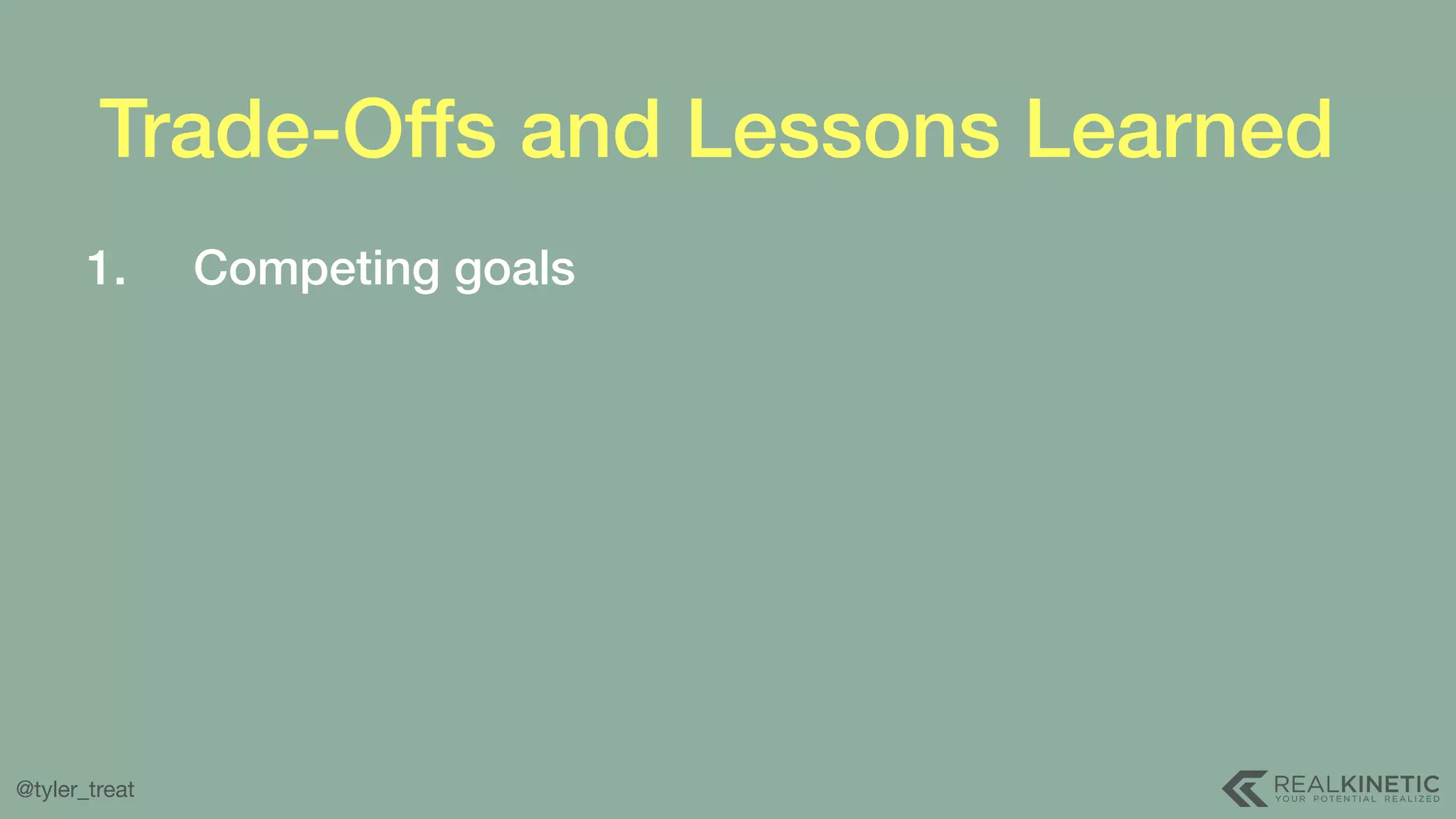 @tyler_treat Trade-Offs and Lessons Learned 1. Competing goals 