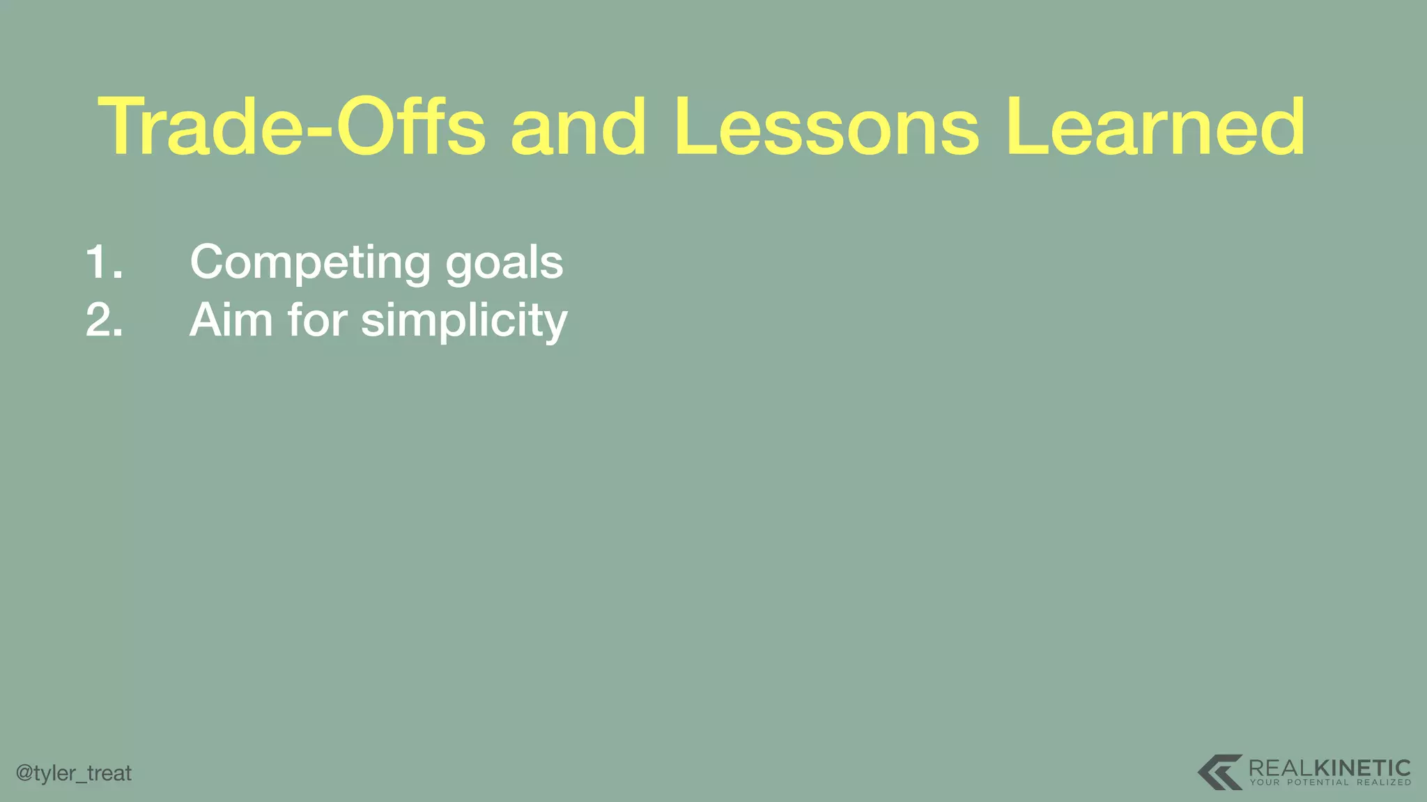 @tyler_treat Trade-Offs and Lessons Learned 1. Competing goals 2. Aim for simplicity 