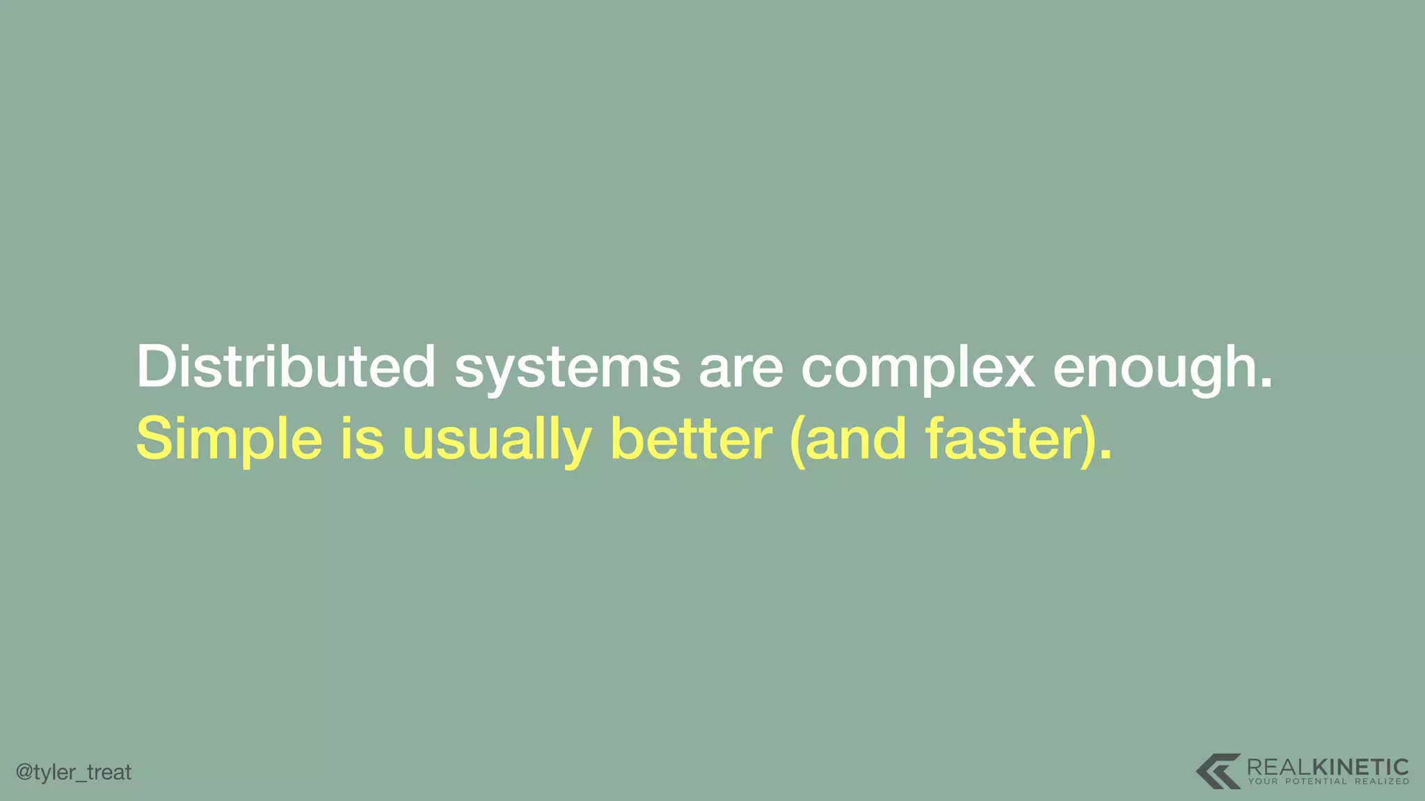 @tyler_treat Distributed systems are complex enough.  Simple is usually better (and faster). 