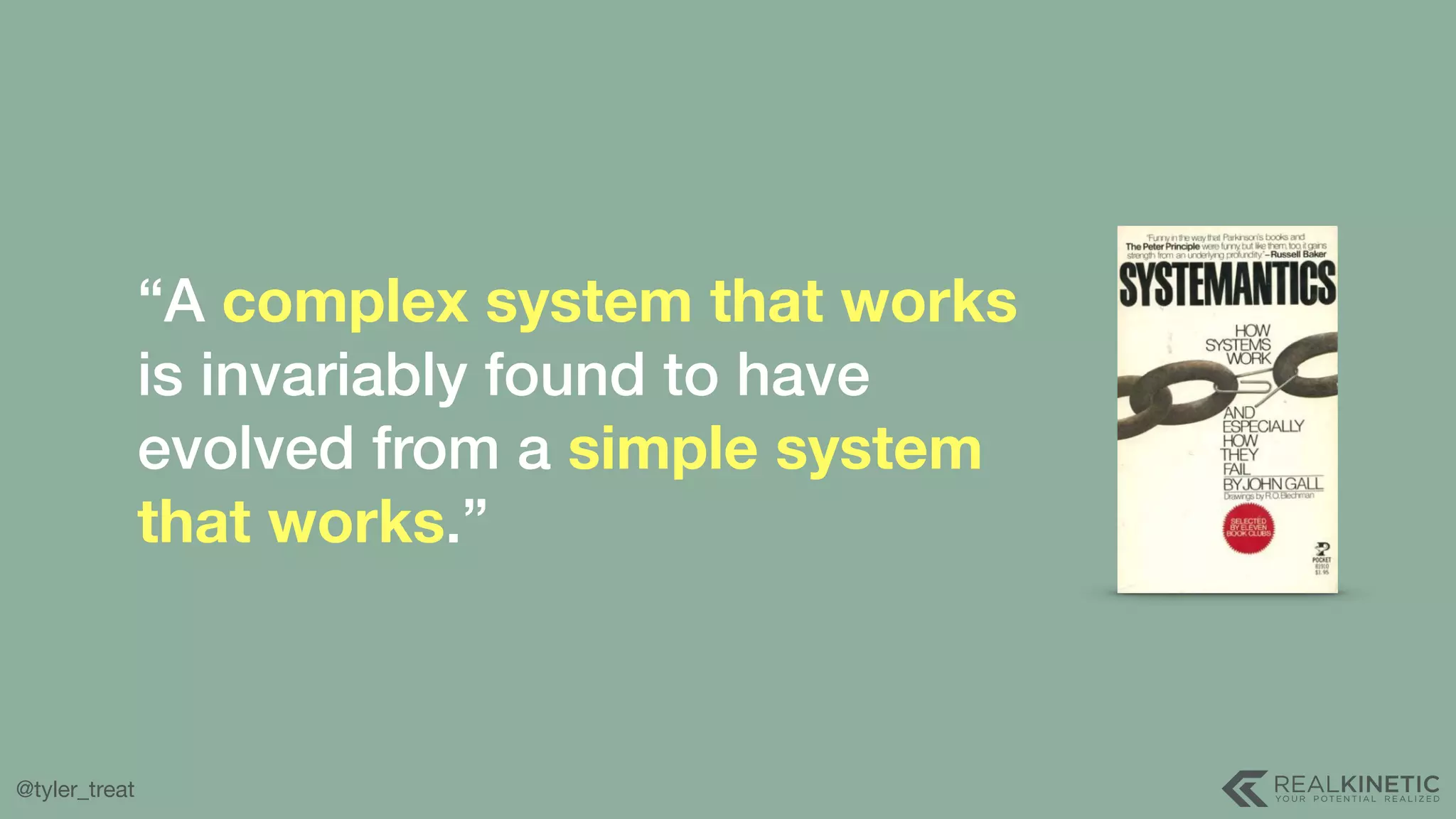 @tyler_treat “A complex system that works is invariably found to have evolved from a simple system that works.” 