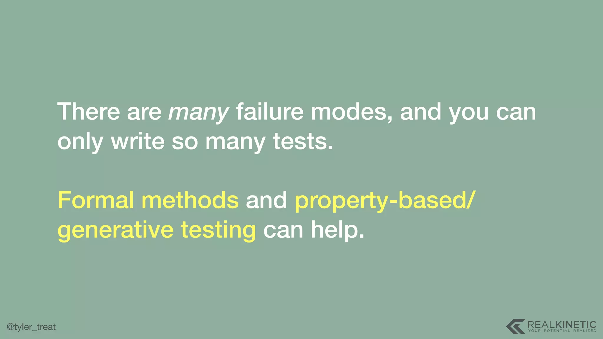 @tyler_treat There are many failure modes, and you can only write so many tests.    Formal methods and property-based/ generative testing can help. 