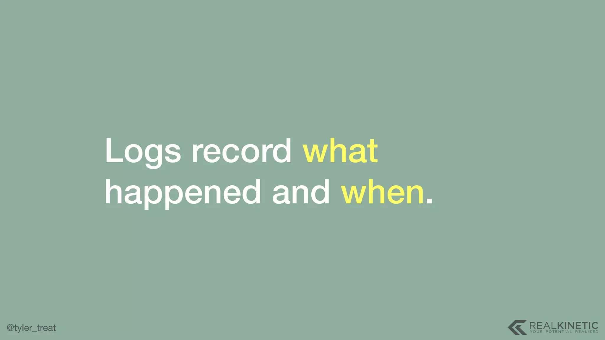 @tyler_treat Logs record what happened and when. 