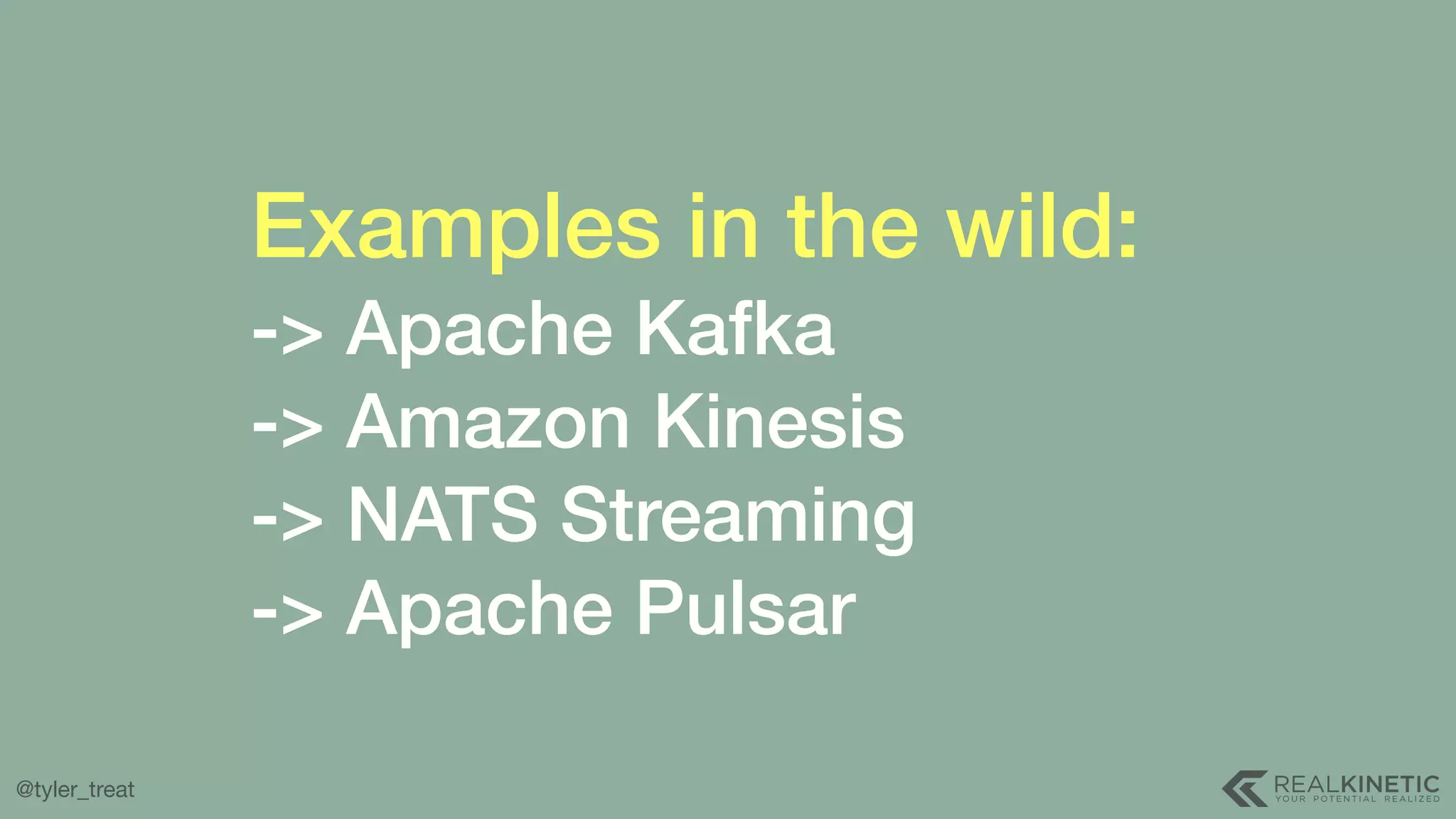 @tyler_treat Examples in the wild: -> Apache Kafka  -> Amazon Kinesis -> NATS Streaming  -> Apache Pulsar 