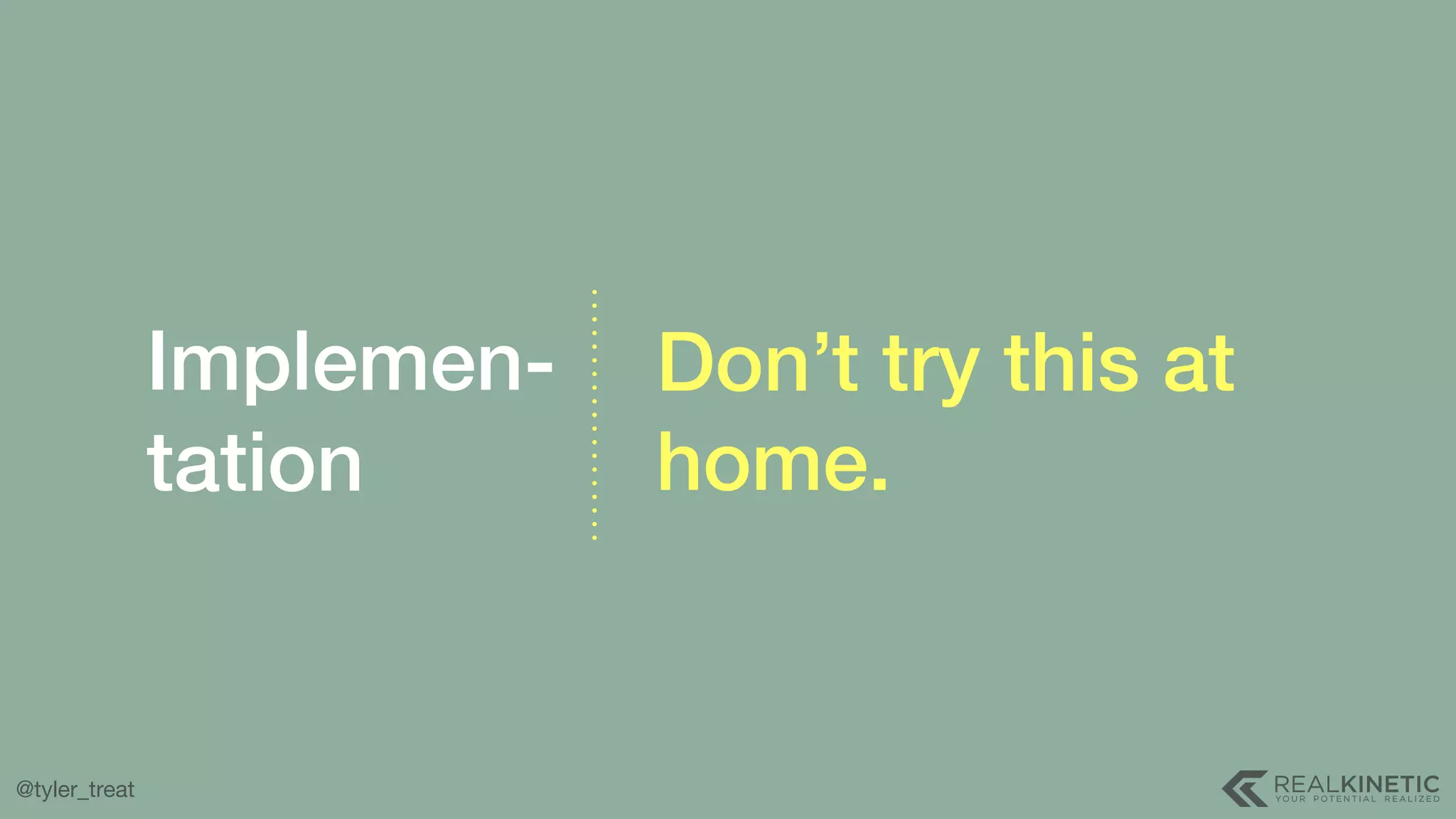 @tyler_treat Implemen- tation Don’t try this at home. 