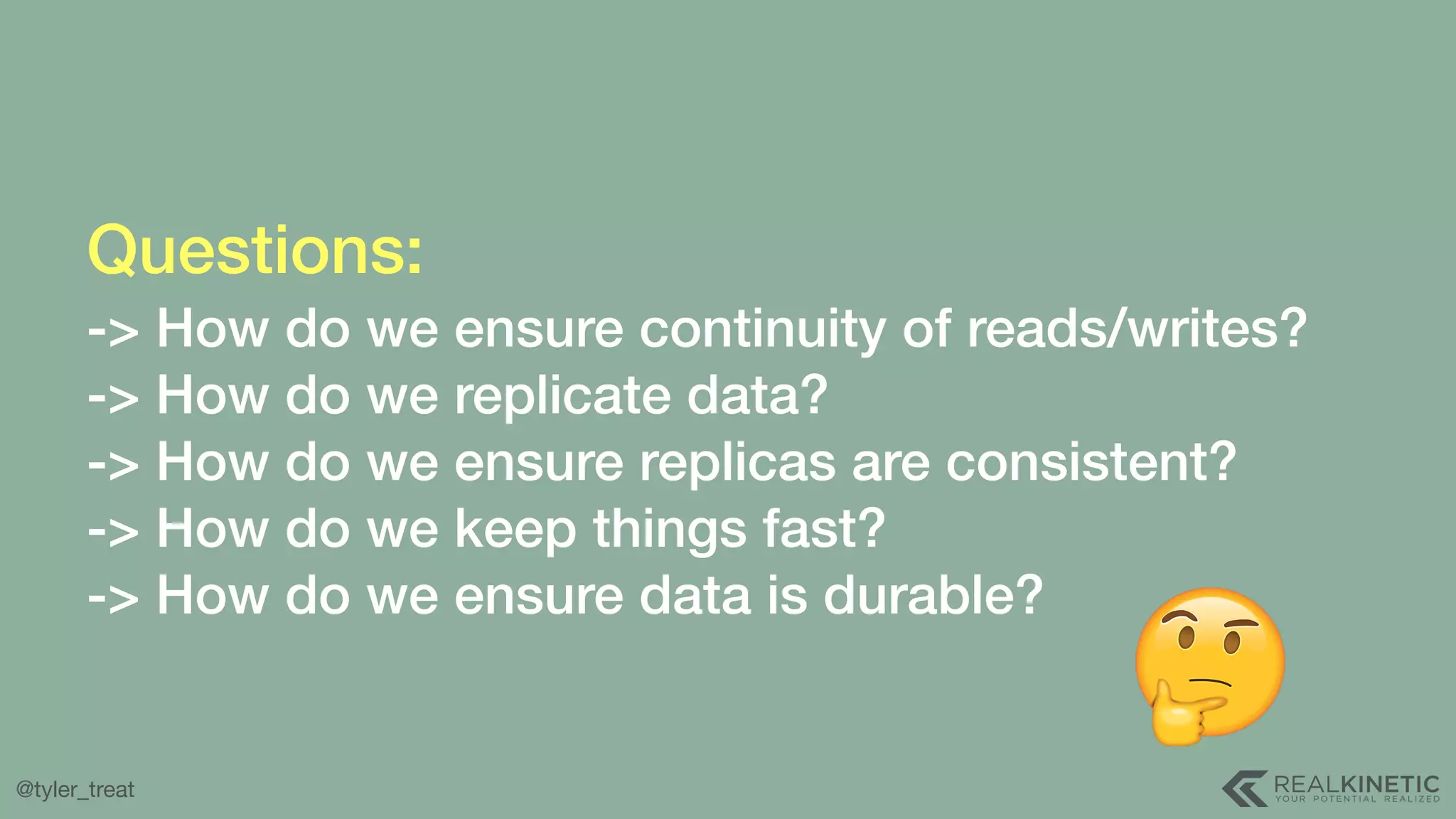 @tyler_treat Questions:  -> How do we ensure continuity of reads/writes? -> How do we replicate data? -> How do we ensure replicas are consistent? -> How do we keep things fast? -> How do we ensure data is durable? 