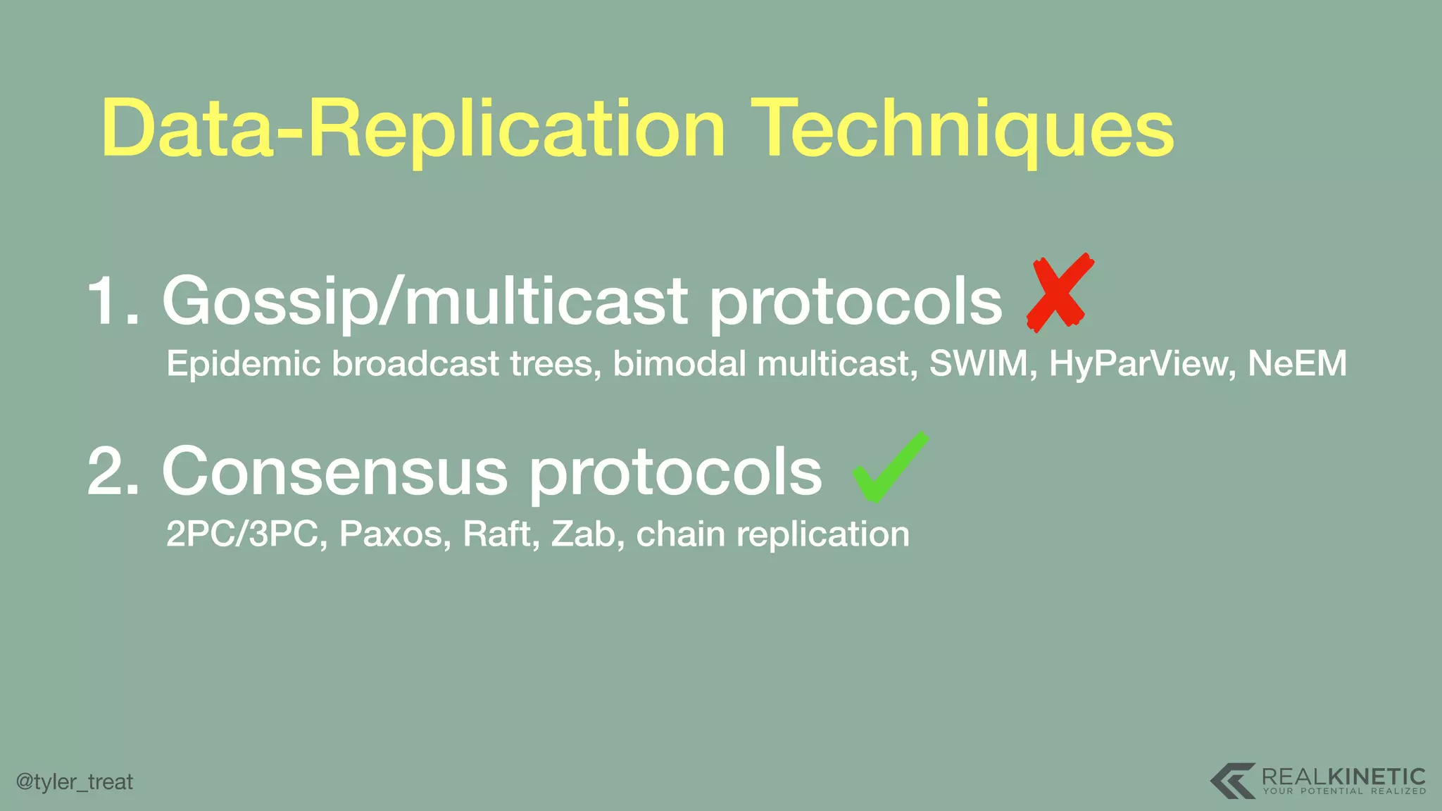 @tyler_treat Data-Replication Techniques 1. Gossip/multicast protocols Epidemic broadcast trees, bimodal multicast, SWIM, HyParView, NeEM  2. Consensus protocols 2PC/3PC, Paxos, Raft, Zab, chain replication 