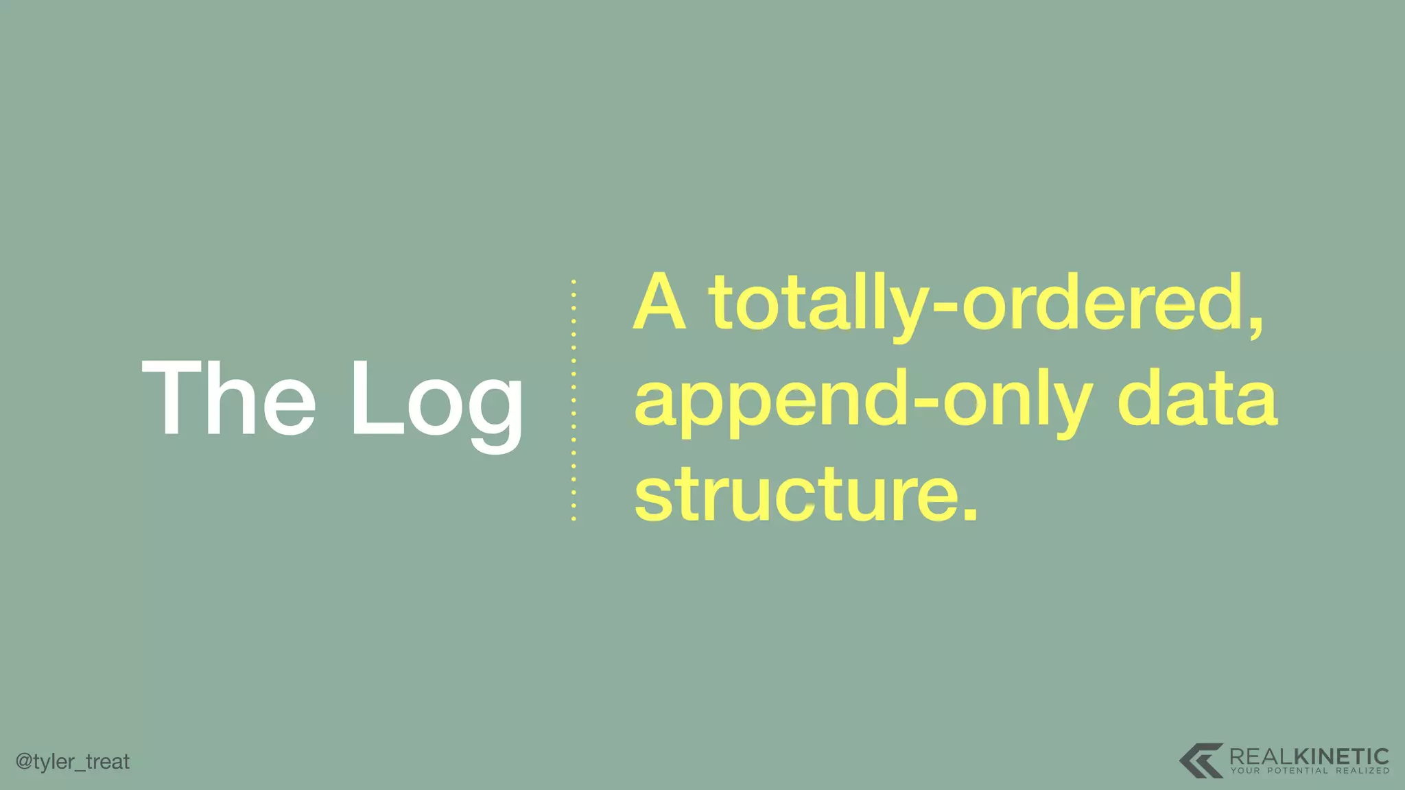 @tyler_treat The Log A totally-ordered, append-only data structure. 
