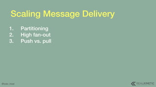 @tyler_treat
Scaling Message Delivery
1. Partitioning
2. High fan-out
3. Push vs. pull
 