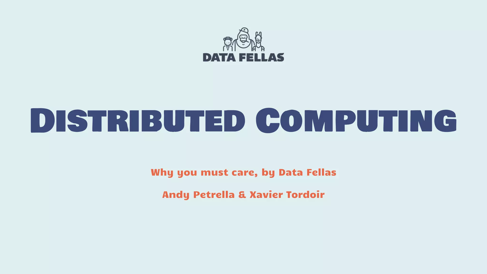 Distributed Computing Why you must care, by Data Fellas Andy Petrella & Xavier Tordoir 