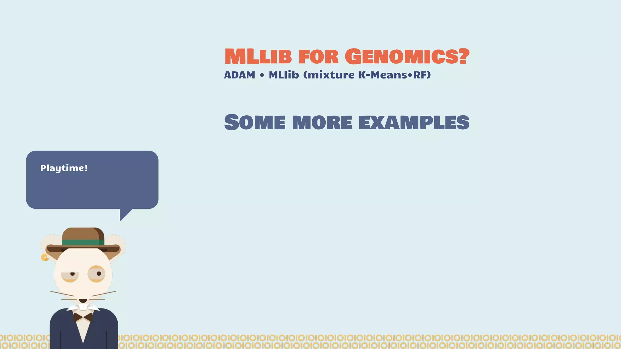 MLlib for Genomics? ADAM + MLlib (mixture K-Means+RF) Playtime! Some more examples 