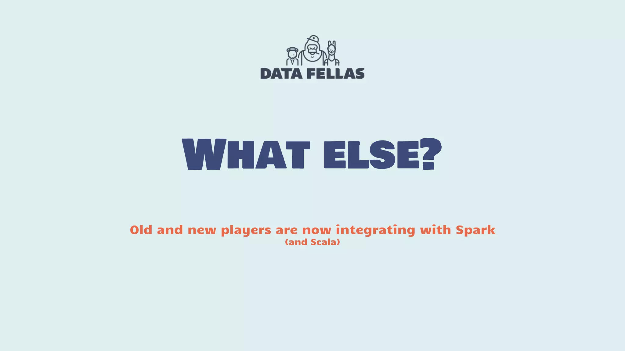 What else? Old and new players are now integrating with Spark (and Scala) 