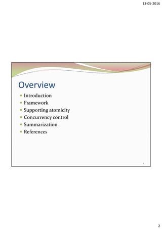 13-05-2016
2
Overview
 Introduction
 Framework
 Supporting atomicity
 Concurrency control
 Summarization
 References
2
 