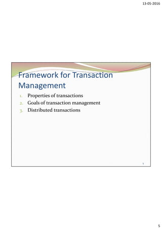 13-05-2016
5
Framework for Transaction
Management
1. Properties of transactions
2. Goals of transaction management
3. Distributed transactions
5
 