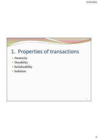 13-05-2016
6
1. Properties of transactions
 Atomicity
 Durability
 Serializability
 Isolation
6
 