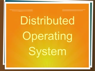 Distributed
Operating
System
 