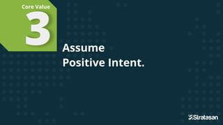 Assume
Positive Intent.
3
Core Value
 