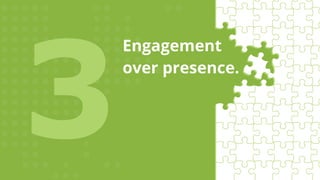 Engagement
over presence.
3
 
