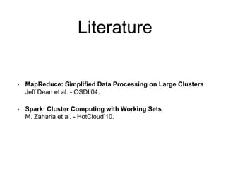Literature
• MapReduce: Simplified Data Processing on Large Clusters
Jeff Dean et al. - OSDI’04.
• Spark: Cluster Computin...