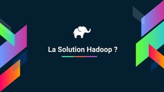 La Solution Hadoop ?
 