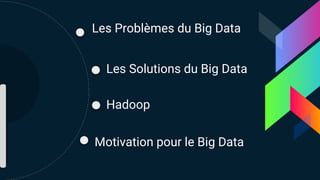 Les Problèmes du Big Data
Les Solutions du Big Data
Hadoop
Motivation pour le Big Data
 