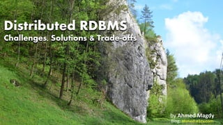 Distributed RDBMS
Challenges, Solutions & Trade-offs
by Ahmed Magdy
Blog: ahmed.a1cv.com
 
